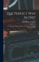 The Perfect Way in Diet: A Treatise Advocating a Return to the Natural and Ancient Food of Our Race 1016705158 Book Cover