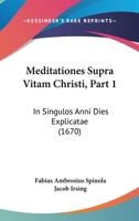 Meditationes Supra Vitam Christi, Part 1: In Singulos Anni Dies Explicatae (1670) 1166339599 Book Cover
