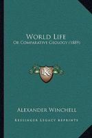 World Life: Or Comparative Geology 1143473523 Book Cover
