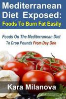 Mediterranean Diet Exposed:: Foods To Burn Fat Easily Foods On The Mediterranean Diet To Drop Pounds From Day One 1482608758 Book Cover