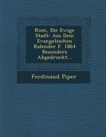 ROM, Die Ewige Stadt: Aus Dem Evangelischen Kalender F. 1864 Besonders Abgedruckt... 1286877792 Book Cover