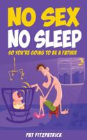 No Sex, No Sleep: So You're Going to be a Father 1781175322 Book Cover