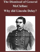 The Dismissal of General McClellan: Why Did Lincoln Delay? 1523239638 Book Cover