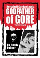 Herschell Gordon Lewis, Godfather of Gore: The Films 0786428503 Book Cover