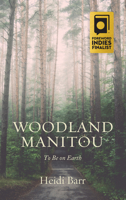 Woodland Manitou: To Be on Earth 1938846729 Book Cover