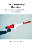 The Uncertainty Doctrine: Narrative Politics and Us Hard Power After the Cold War 1009355155 Book Cover
