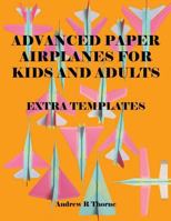 Advanced Paper Airplanes for Kids and Adults: : Extra Templates 1544829256 Book Cover