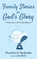 Family Stories for God's Glory: Finding God in All of Life's Moments 1666771341 Book Cover