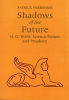 Shadows of the Future: H.G.Wells, Science Fiction and Prophesy (Liverpool Science Fiction Texts & Studies) 0853234493 Book Cover