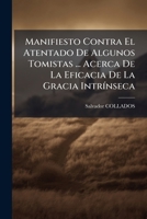 Manifiesto Contra El Atentado De Algunos Tomistas ... Acerca De La Eficacia De La Gracia Intrínseca 1176149679 Book Cover