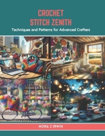 Crochet Stitch Zenith: Techniques and Patterns for Advanced Crafters B0CTTCK8ZK Book Cover