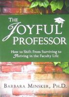 The Joyful Professor: How to Shift from Surviving to Thriving in the Faculty Life 1595980784 Book Cover
