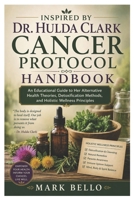 Inspired By Dr. Hulda Clark Cancer Protocol Handbook: An Educational Guide to Her Alternative Health Theories, Detoxification Methods, and Holistic Wellness Principles B0H3WTMY76 Book Cover