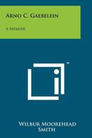 Arno C. Gaebelein: A Memoir 1258169126 Book Cover