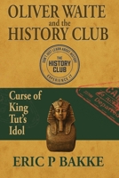 Oliver Waite and the History Club: Curse of King Tut's Idol B0F65G1WXQ Book Cover