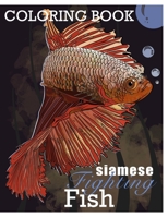 Siamese Fighting Fish Coloring book: Betta Fish Coloring Book Fun Facts and Care Tips B08P3QTGFR Book Cover