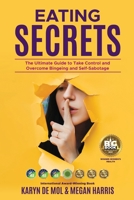 Eating Secrets: The Ultimate Guide to Take Control and Overcome Bingeing and Self Sabotage 1922380180 Book Cover