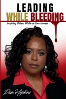 Leading While Bleeding: Inspiring Others While at Your Lowest B0GWD8F6VM Book Cover