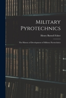 Military Pyrotechnics: The History of Development of Military Pyrotechnics 1015862934 Book Cover