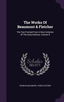 The Works Of Beaumont & Fletcher: The Text Formed From A New Collation Of The Early Editions, Volume 8... 1010613855 Book Cover