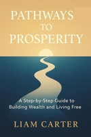 Pathways to Prosperity: A Step-by-Step Guide to Building Wealth and Living Free. B0F7MZFFFC Book Cover