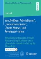 Von „fleißigen Arbeitsbienen“, „Seelentrösterinnen“, „Ersatz-Mamas“ und Revoluzzer/-innen (Vallendarer Schriften der Pflegewissenschaft) 3658368802 Book Cover