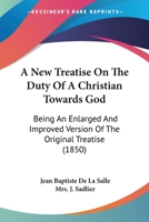 A new Treatise on the Duty of a Christian Towards God: Being an enl. and Improved Version of the Original Treatise 117843799X Book Cover
