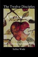 The Twelve Disciples of a Wild Woman: A Journal Adventure. 1456371258 Book Cover