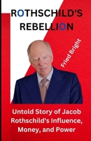 A Rothschild's Rebellion: Untold Story of Jacob Rothschild's Influence, Money, and Power B0CWTYZ5VM Book Cover