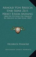 Arnold Von Brescia Und Seine Zeit, Nebst Einem Anhang: Uber Die Stiftung Des Paraklet Bei Nogent An Der Seine 1165272059 Book Cover
