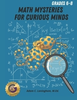 Math Mysteries for Curious Minds - Grades 6-8: When Kids Need A Good Challenge B0G43RWG1X Book Cover
