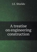 A Treatise on Engineering Construction 5518711166 Book Cover
