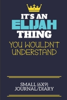 It's An Elijah Thing You Wouldn't Understand Small (6x9) Journal/Diary: A cute book to write in for any book lovers, doodle writers and budding authors! 170607283X Book Cover
