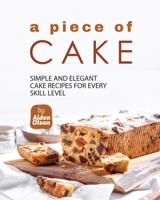 A Piece of Cake: Simple and Elegant Cake Recipes for Every Skill Level B0C51X2CPG Book Cover