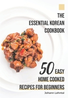 The Essential Korean Cookbook: 50 Easy Home Cooked Recipes for Beginners B096LPSC2H Book Cover