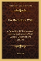The Bachelor's Wife: A Selection of Curious and Interesting Extracts, with Cursory Observations 1437146007 Book Cover