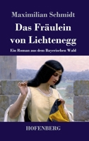 Das Fräulein von Lichtenegg: Ein Roman aus dem Bayerischen Wald 3743743914 Book Cover