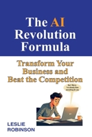 The AI Revolution Formula: Transform Your Business and Beat the Competition (24/7 Business Guides) B0H63882M4 Book Cover