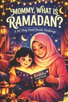 Mommy, What Is Ramadan: A Heartwarming Children’s Book with a 30-Day Good Deeds Challenge to Teach Kindness, Gratitude & Faith B0GKFYJZQB Book Cover