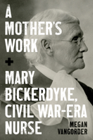 A Mother's Work: Mary Bickerdyke, Civil War–Era Nurse 1469692317 Book Cover