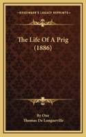 The Life of a Prig, by One [T. Longueville] 1165763761 Book Cover