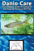 Danio Care: The Complete Guide to Caring for and Keeping Danio as Pet Fish (Best Fish Care Practices) 1537128922 Book Cover