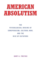 American Absolutism: The Psychological Origins of Conspiracism, Cultural War, and The Rise of Dictators B0CSDYYSLS Book Cover