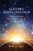 Nature's Hidden Dimension: Envisioining the Inner Life of the Universe 1941810268 Book Cover