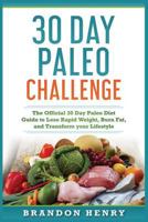 30 Day Paleo Challenge: The Official 30 Day Paleo Diet Guide to lose Rapid Weight, Burn Fat, and Transform your Lifestyle 1794315209 Book Cover