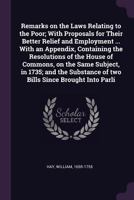 Remarks on the Laws Relating to the Poor; With Proposals for Their Better Relief and Employment ... with an Appendix, Containing the Resolutions of the House of Commons, on the Same Subject, in 1735;  1378186672 Book Cover