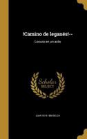 Camino de Legan�s! ... Locura en un acto, arreglada � la escena espa�ola 1174834331 Book Cover