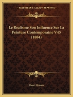 Le Realisme Son Influence Sur La Peinture Contemporaine V45 (1884) (French Edition) 112041735X Book Cover