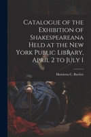 Catalogue of the Exhibition of Shakespeareana Held at the New York Public Library, April 2 to July 1 1022168606 Book Cover
