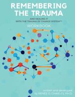 REMEMBERING THE TRAUMA WORKBOOK: AND HEALING IT WITH THE TRAUMA OF CHANGE SYSTEM 1733817417 Book Cover